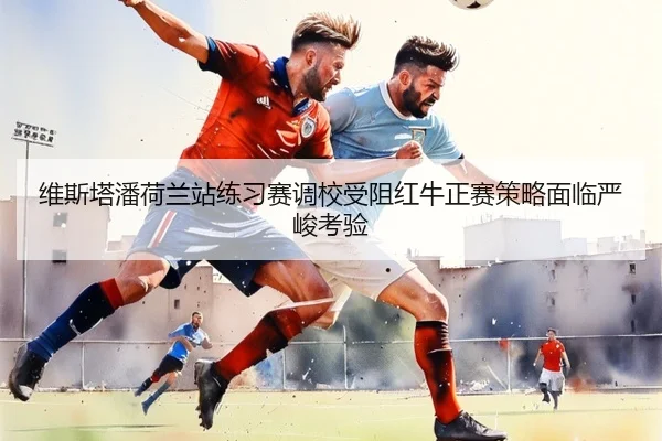 维斯塔潘荷兰站练习赛调校受阻红牛正赛策略面临严峻考验 - QIUSUSPORTS